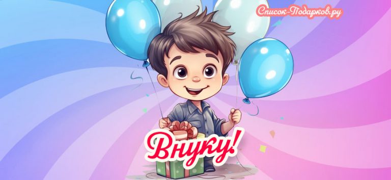 Топ 500+ Идей что подарить Внуку на День рождения • Список-Подарков.ру